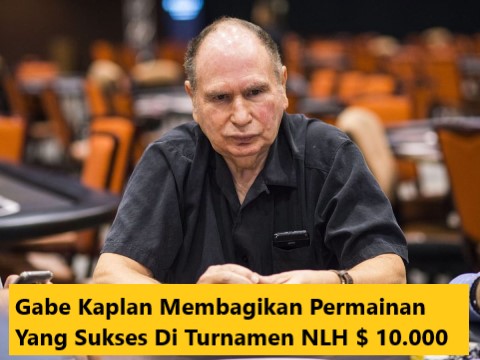 Gabe Kaplan Membagikan Permainan Yang Sukses Di Turnamen NLH $ 10.000